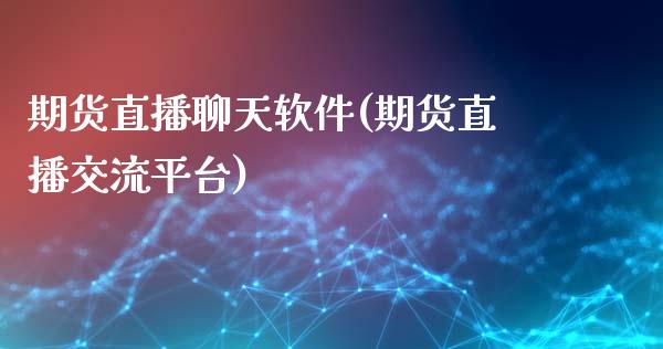 期货直播聊天软件(期货直播交流平台)_https://www.lvsezhuji.com_非农直播喊单_第1张