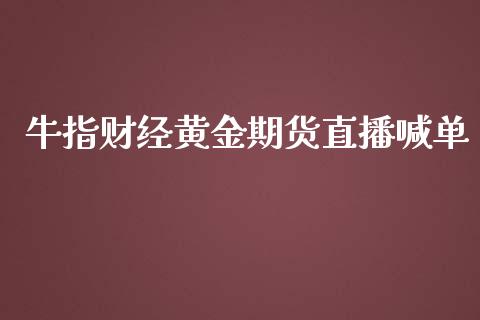 牛指财经黄金期货直播喊单_https://www.lvsezhuji.com_非农直播喊单_第1张