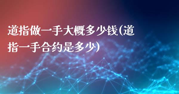 道指做一手大概多少钱(道指一手合约是多少)_https://www.lvsezhuji.com_国际期货直播喊单_第1张