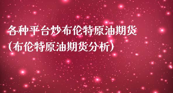 各种平台炒布伦特原油期货(布伦特原油期货分析)_https://www.lvsezhuji.com_国际期货直播喊单_第1张