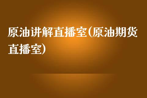 原油讲解直播室(原油期货直播室)_https://www.lvsezhuji.com_国际期货直播喊单_第1张