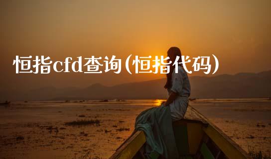 恒指cfd查询(恒指代码)_https://www.lvsezhuji.com_原油直播喊单_第1张