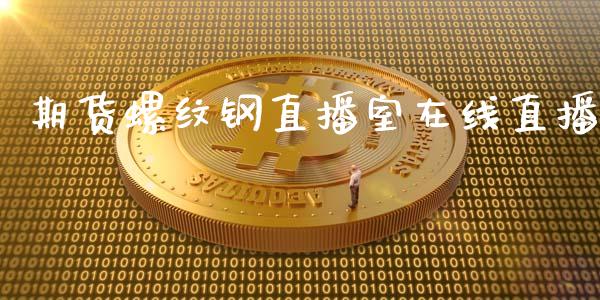 期货螺纹钢直播室在线直播_https://www.lvsezhuji.com_EIA直播喊单_第1张