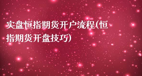 实盘恒指期货开户流程(恒指期货开盘技巧)_https://www.lvsezhuji.com_原油直播喊单_第1张