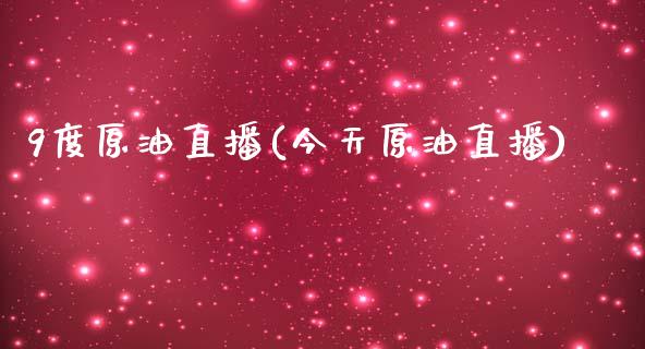 9度原油直播(今天原油直播)_https://www.lvsezhuji.com_期货喊单_第1张