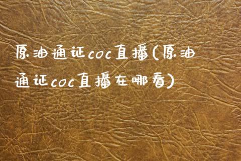 原油通证coc直播(原油通证coc直播在哪看)_https://www.lvsezhuji.com_非农直播喊单_第1张