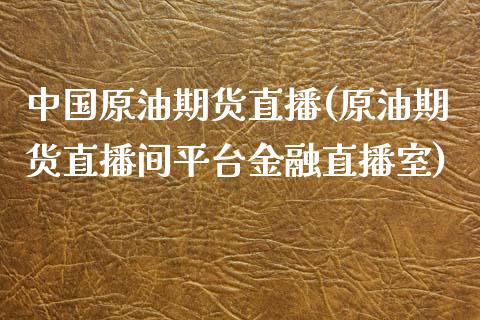 中国原油期货直播(原油期货直播间平台金融直播室)_https://www.lvsezhuji.com_原油直播喊单_第1张