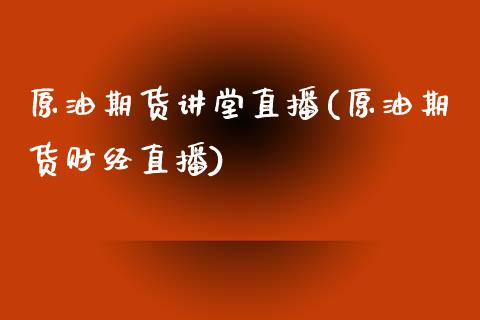 原油期货讲堂直播(原油期货财经直播)_https://www.lvsezhuji.com_期货喊单_第1张