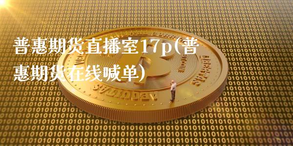 普惠期货直播室17p(普惠期货在线喊单)_https://www.lvsezhuji.com_期货喊单_第1张