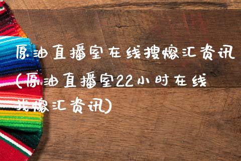 原油直播室在线搜熔汇资讯(原油直播室22小时在线找熔汇资讯)_https://www.lvsezhuji.com_国际期货直播喊单_第1张