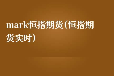 mark恒指期货(恒指期货实时)_https://www.lvsezhuji.com_期货喊单_第1张