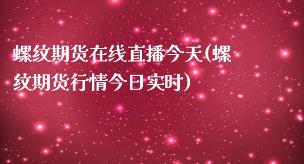 螺纹期货在线直播今天(螺纹期货行情今日实时)_https://www.lvsezhuji.com_期货喊单_第1张