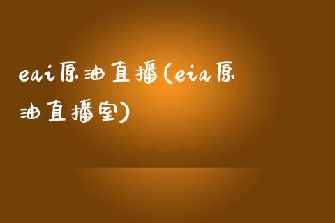 eai原油直播(eia原油直播室)_https://www.lvsezhuji.com_国际期货直播喊单_第1张