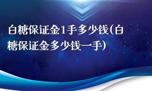 白糖保证金1手多少钱(白糖保证金多少钱一手)_https://www.lvsezhuji.com_EIA直播喊单_第1张