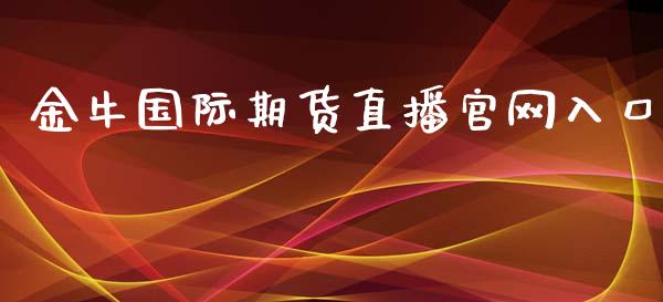 金牛国际期货直播官网入口_https://www.lvsezhuji.com_非农直播喊单_第1张