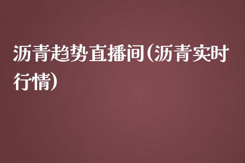 沥青趋势直播间(沥青实时行情)_https://www.lvsezhuji.com_恒指直播喊单_第1张