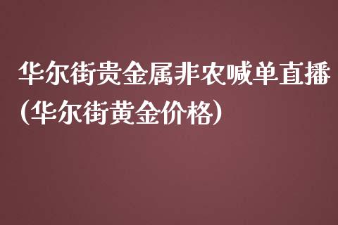 华尔街贵金属非农喊单直播(华尔街黄金价格)_https://www.lvsezhuji.com_国际期货直播喊单_第1张