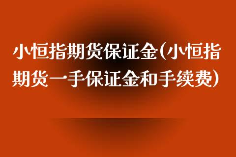 小恒指期货保证金(小恒指期货一手保证金和手续费)_https://www.lvsezhuji.com_恒指直播喊单_第1张