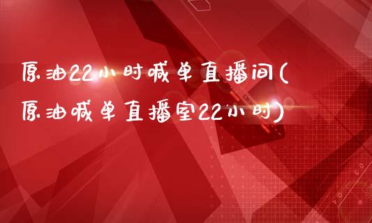 原油22小时喊单直播间(原油喊单直播室22小时)_https://www.lvsezhuji.com_期货喊单_第1张