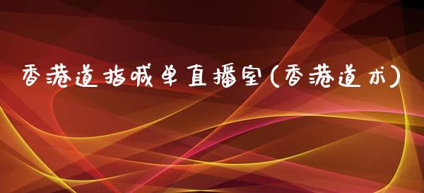 香港道指喊单直播室(香港道术)_https://www.lvsezhuji.com_恒指直播喊单_第1张