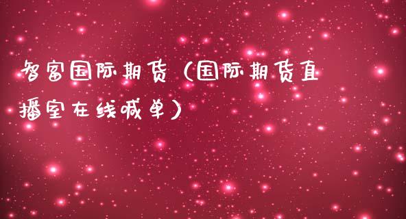 智富国际期货（国际期货直播室在线喊单）_https://www.lvsezhuji.com_EIA直播喊单_第1张