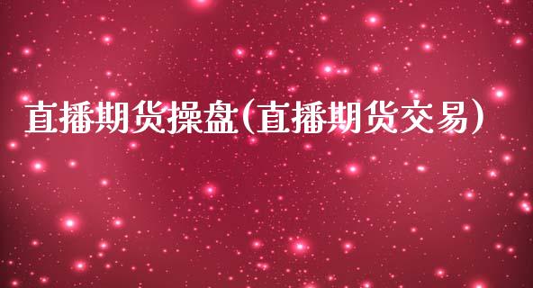 直播期货操盘(直播期货交易)_https://www.lvsezhuji.com_恒指直播喊单_第1张