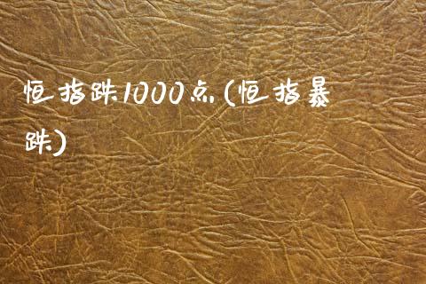 恒指跌1000点(恒指暴跌)_https://www.lvsezhuji.com_期货喊单_第1张