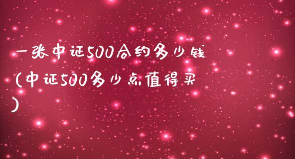 一张中证500合约多少钱(中证500多少点值得买)_https://www.lvsezhuji.com_黄金直播喊单_第1张