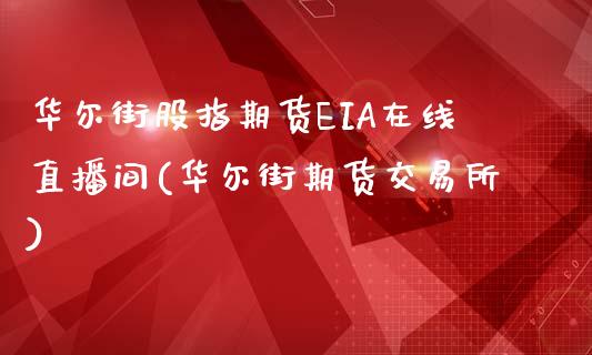 华尔街股指期货EIA在线直播间(华尔街期货交易所)_https://www.lvsezhuji.com_黄金直播喊单_第1张