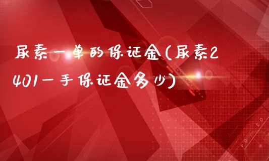 尿素一单的保证金(尿素2401一手保证金多少)_https://www.lvsezhuji.com_期货喊单_第1张