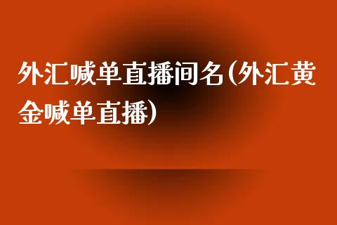 外汇喊单直播间名(外汇黄金喊单直播)_https://www.lvsezhuji.com_国际期货直播喊单_第1张