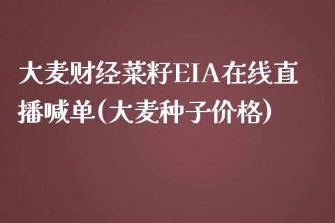 大麦财经菜籽EIA在线直播喊单(大麦种子价格)_https://www.lvsezhuji.com_非农直播喊单_第1张