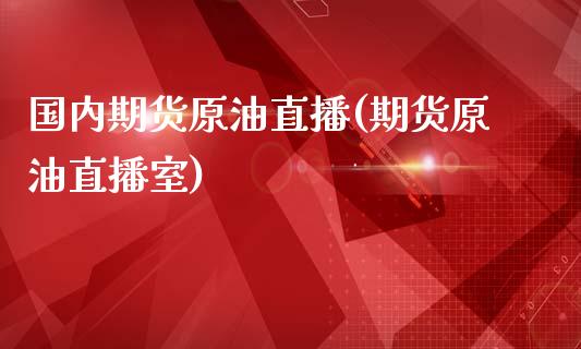 国内期货原油直播(期货原油直播室)_https://www.lvsezhuji.com_原油直播喊单_第1张