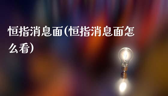 恒指消息面(恒指消息面怎么看)_https://www.lvsezhuji.com_原油直播喊单_第1张