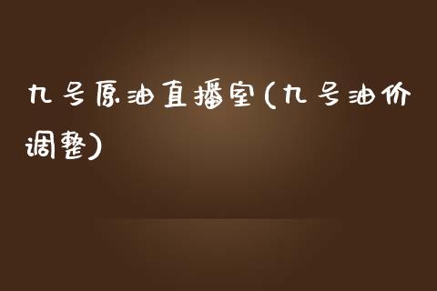 九号原油直播室(九号油价调整)_https://www.lvsezhuji.com_国际期货直播喊单_第1张