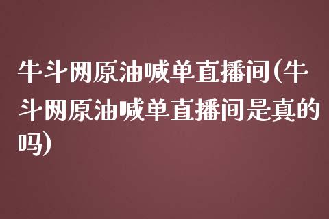 牛斗网原油喊单直播间(牛斗网原油喊单直播间是真的吗)_https://www.lvsezhuji.com_恒指直播喊单_第1张