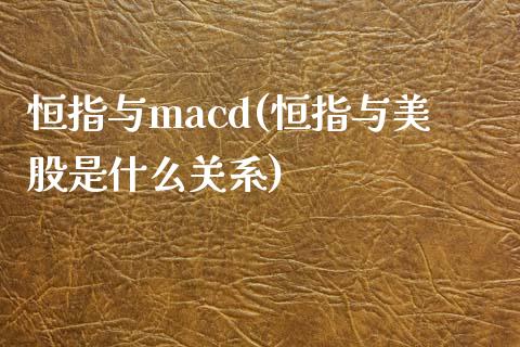 恒指与macd(恒指与美股是什么关系)_https://www.lvsezhuji.com_期货喊单_第1张