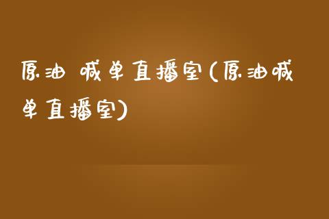 原油 喊单直播室(原油喊单直播室)_https://www.lvsezhuji.com_期货喊单_第1张