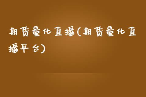 期货量化直播(期货量化直播平台)_https://www.lvsezhuji.com_恒指直播喊单_第1张