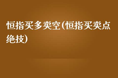 恒指买多卖空(恒指买卖点绝技)_https://www.lvsezhuji.com_EIA直播喊单_第1张