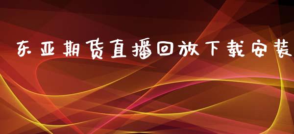 东亚期货直播回放下载安装_https://www.lvsezhuji.com_原油直播喊单_第1张