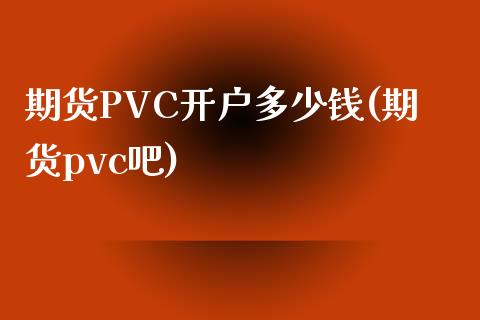 期货PVC开户多少钱(期货pvc吧)_https://www.lvsezhuji.com_EIA直播喊单_第1张