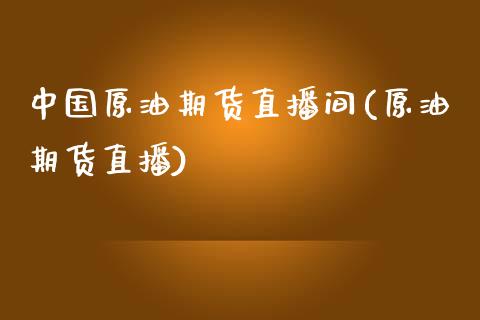 中国原油期货直播间(原油期货直播)_https://www.lvsezhuji.com_原油直播喊单_第1张