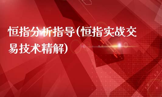 恒指分析指导(恒指实战交易技术精解)_https://www.lvsezhuji.com_期货喊单_第1张