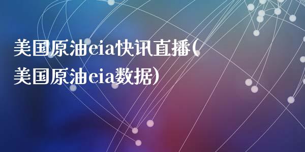 美国原油eia快讯直播(美国原油eia数据)_https://www.lvsezhuji.com_期货喊单_第1张