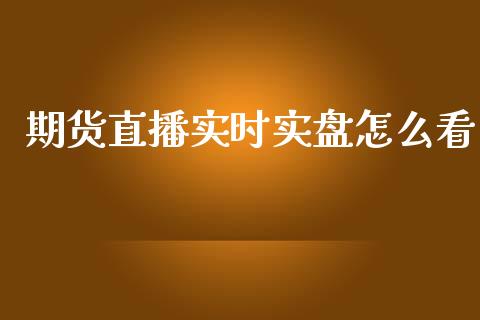 期货直播实时实盘怎么看_https://www.lvsezhuji.com_原油直播喊单_第1张