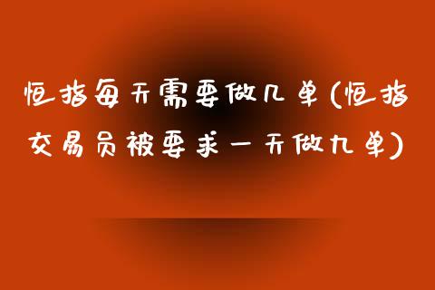 恒指每天需要做几单(恒指交易员被要求一天做九单)_https://www.lvsezhuji.com_期货喊单_第1张