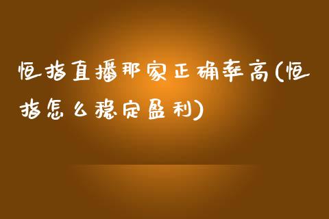 恒指直播那家正确率高(恒指怎么稳定盈利)_https://www.lvsezhuji.com_原油直播喊单_第1张