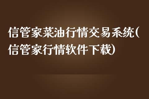 信管家菜油行情交易系统(信管家行情软件下载)_https://www.lvsezhuji.com_原油直播喊单_第1张