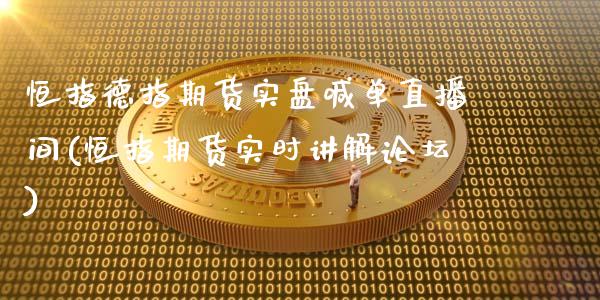 恒指德指期货实盘喊单直播间(恒指期货实时讲解论坛)_https://www.lvsezhuji.com_原油直播喊单_第1张